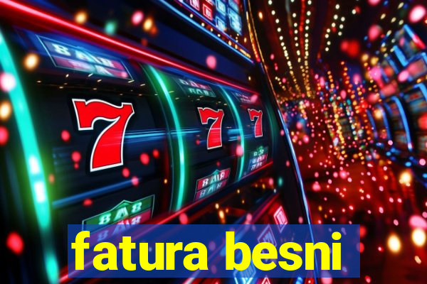 fatura besni