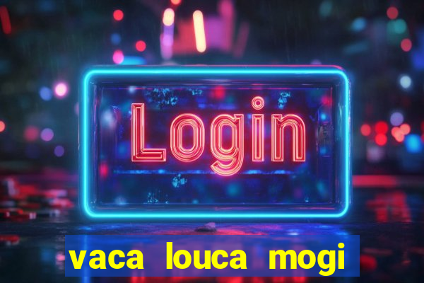 vaca louca mogi das cruzes