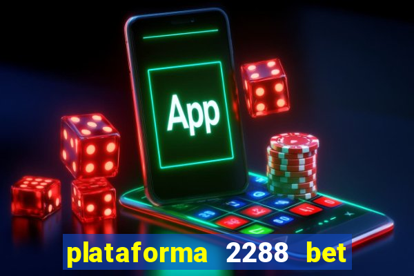 plataforma 2288 bet é confiável
