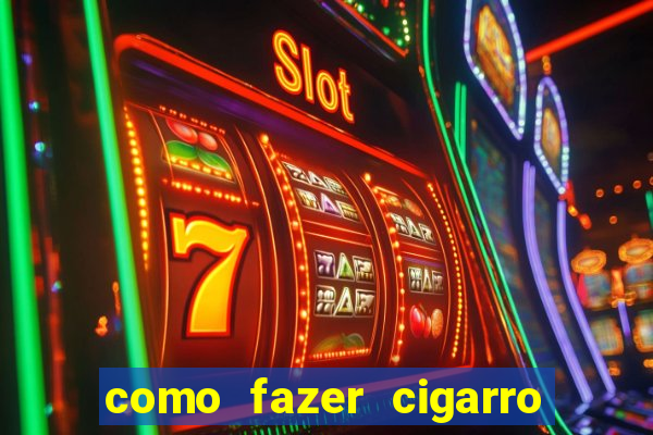 como fazer cigarro caseiro de papel