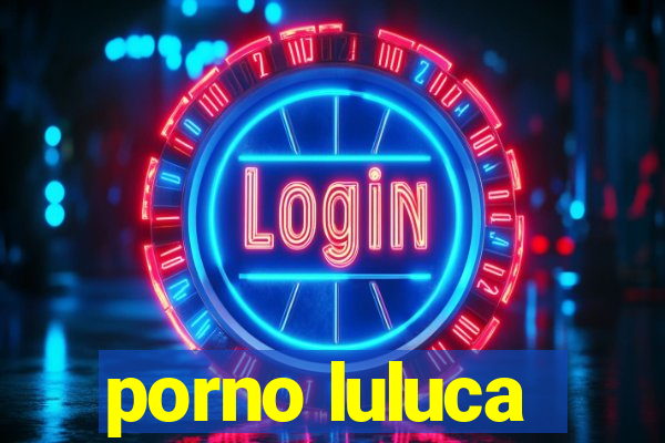 porno luluca