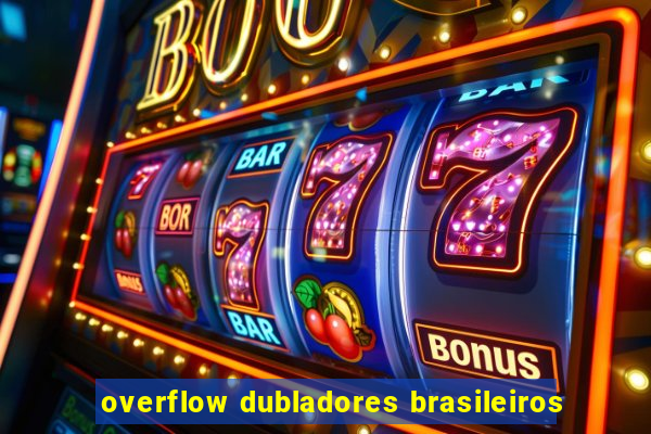overflow dubladores brasileiros