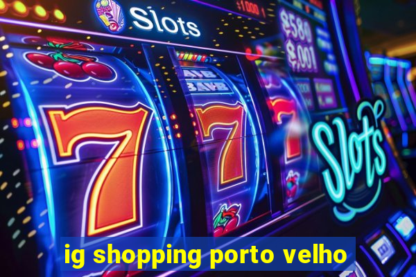 ig shopping porto velho