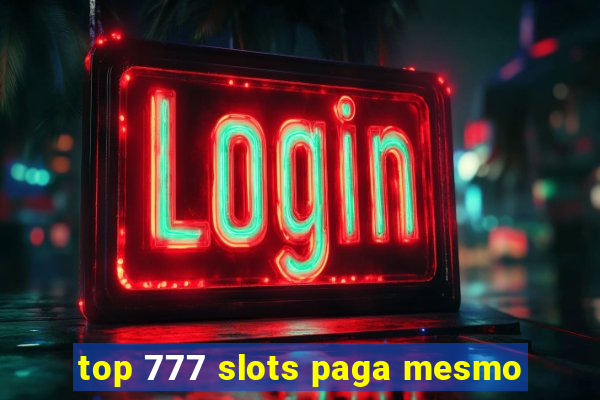 top 777 slots paga mesmo