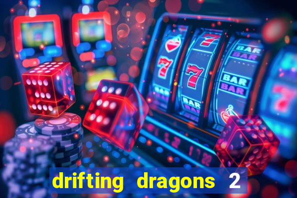 drifting dragons 2 temporada drifting dragons vai ter