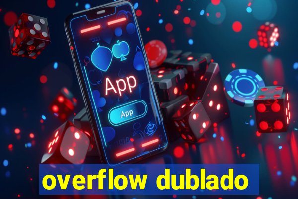 overflow dublado