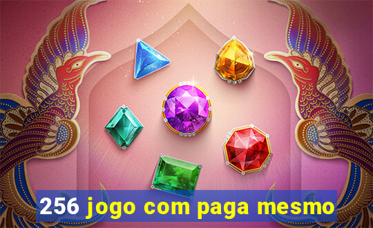 256 jogo com paga mesmo