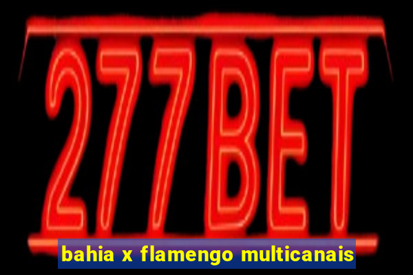 bahia x flamengo multicanais