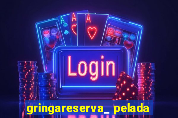 gringareserva_ pelada
