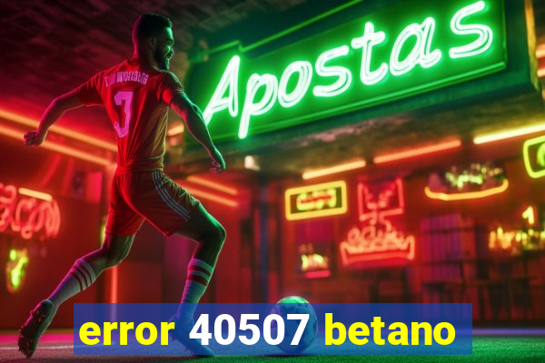error 40507 betano