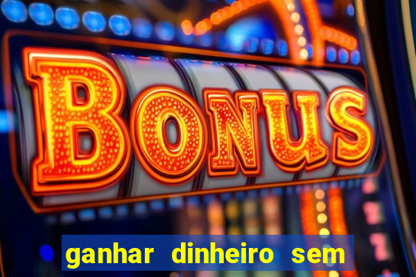 ganhar dinheiro sem depositar nada