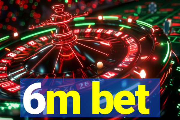 6m bet