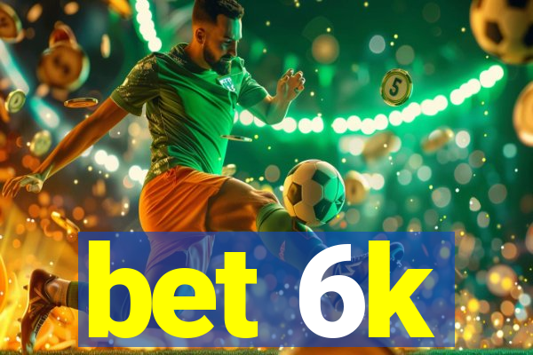 bet 6k