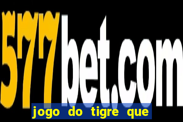 jogo do tigre que paga dinheiro de verdade
