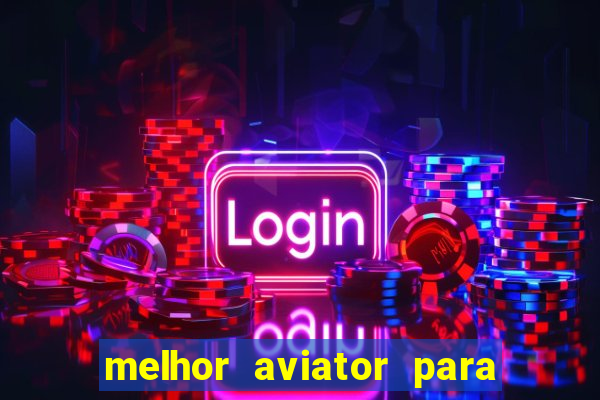 melhor aviator para ganhar dinheiro