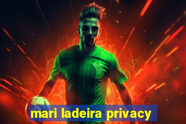 mari ladeira privacy
