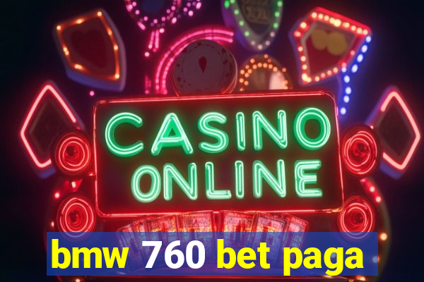 bmw 760 bet paga