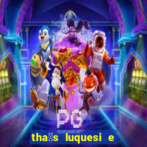 tha铆s luquesi e filha de beth luquesi