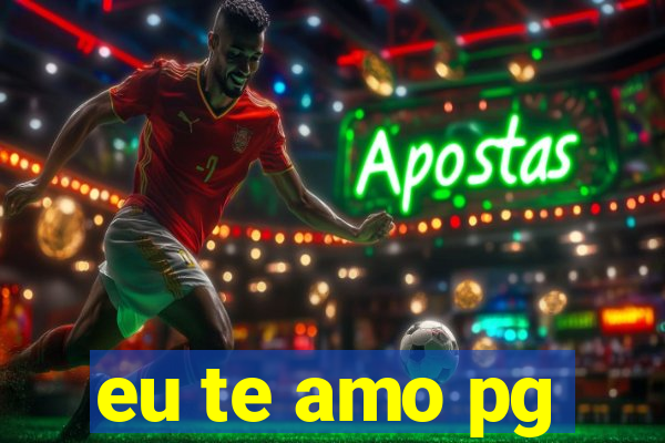 eu te amo pg