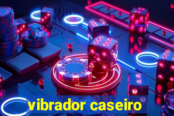vibrador caseiro