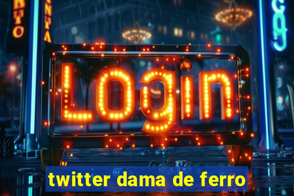 twitter dama de ferro