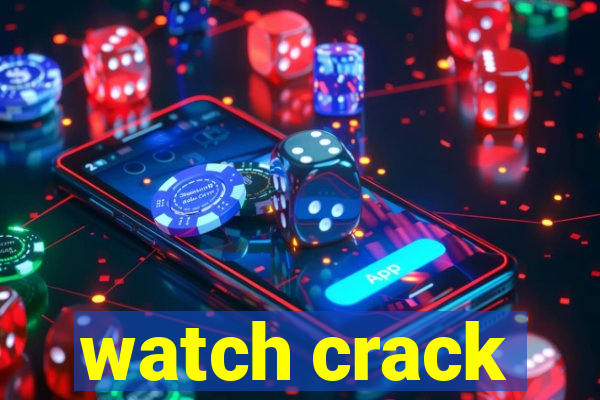 watch crack