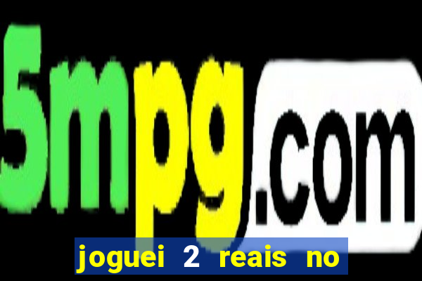 joguei 2 reais no grupo quanto ganho