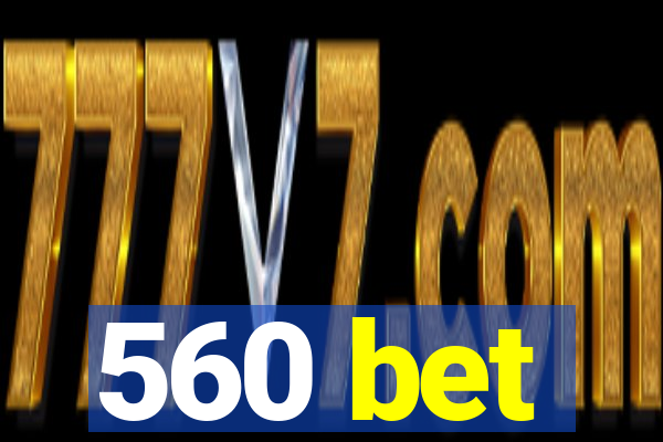 560 bet