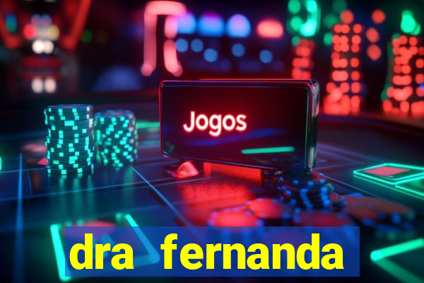 dra fernanda ferreira da silva vila nova