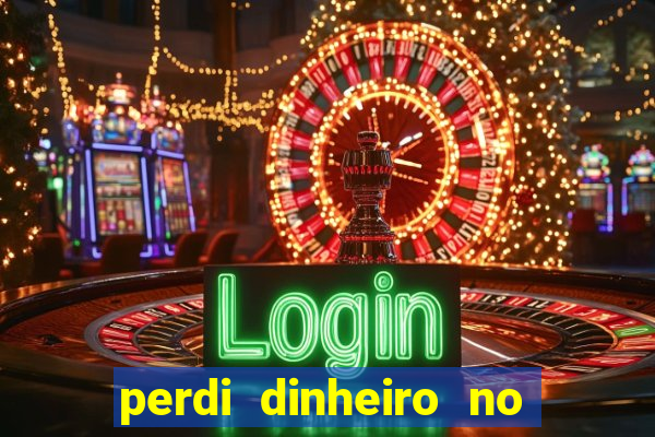 perdi dinheiro no jogo do tigre