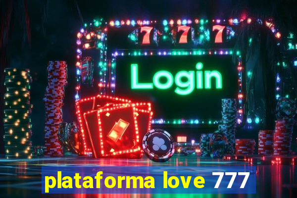 plataforma love 777