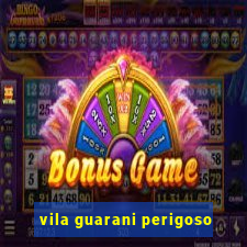 vila guarani perigoso