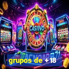 grupos de +18