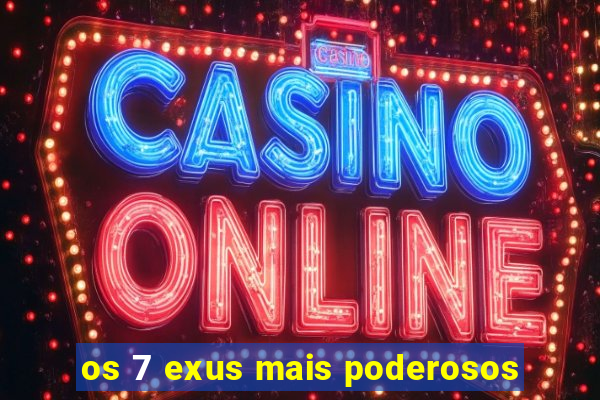 os 7 exus mais poderosos