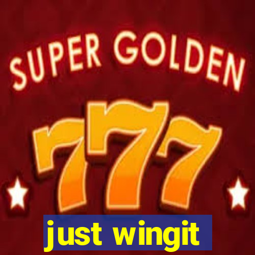just wingit