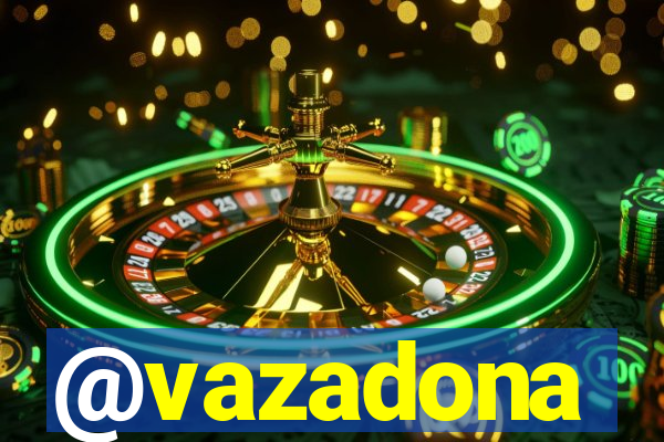 @vazadona