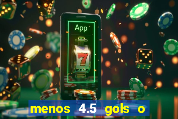 menos 4.5 gols o que significa