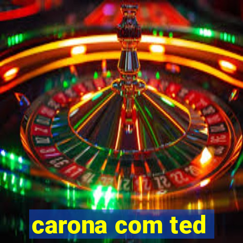 carona com ted