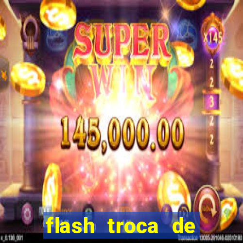 flash troca de corpo parte 2