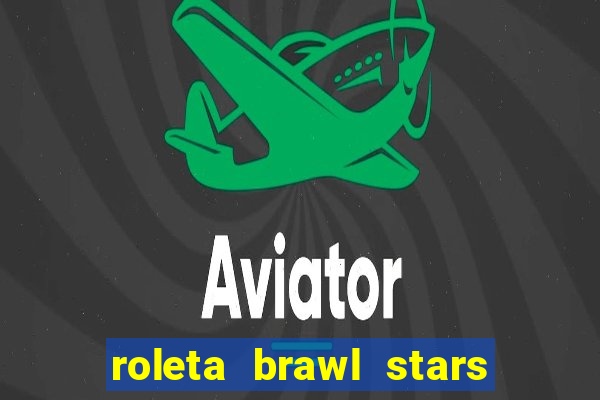 roleta brawl stars 2024 80 brawlers