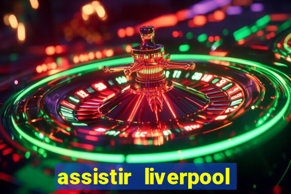 assistir liverpool x real madrid futemax