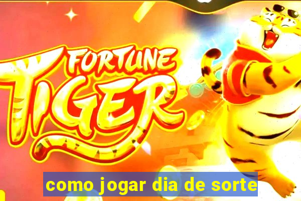 como jogar dia de sorte
