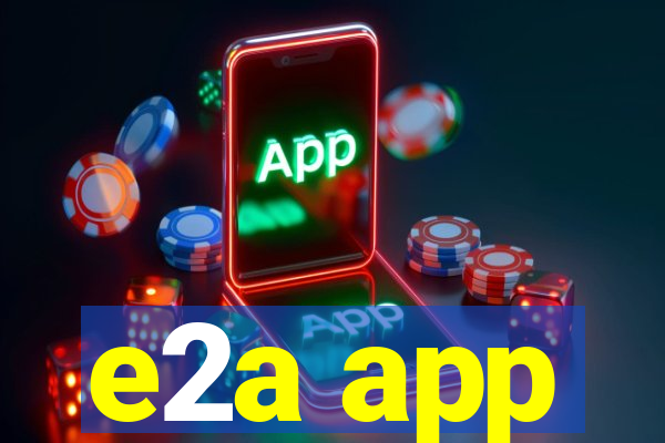 e2a app