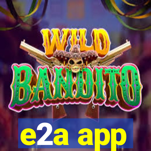 e2a app