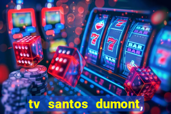 tv santos dumont, 431, centro