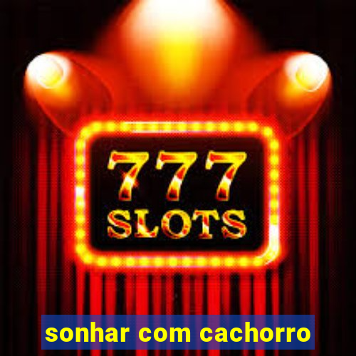 sonhar com cachorro