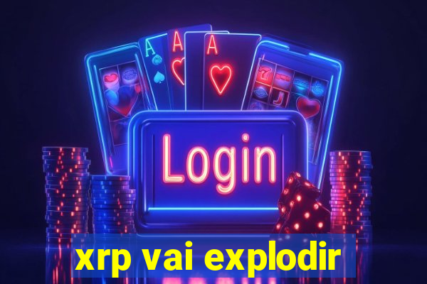 xrp vai explodir