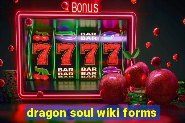 dragon soul wiki forms