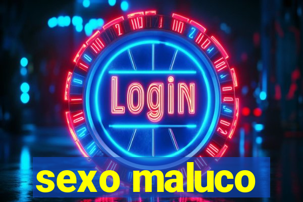 sexo maluco