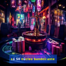 só 50 núcleo bandeirante